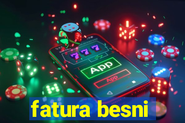 fatura besni